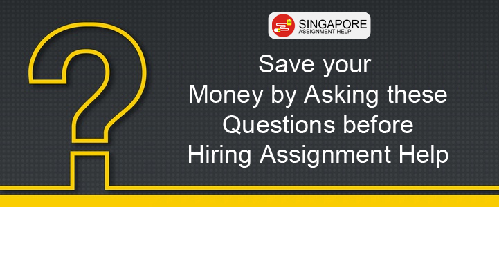 Save your Money by Asking these Questions before Hiring Assignment Help