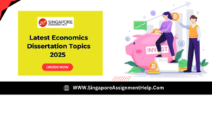 Latest Economics Dissertation Topics 2025 for Singaporean Scholars