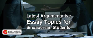 Latest Argumentative Essay Topics for Singaporean Students