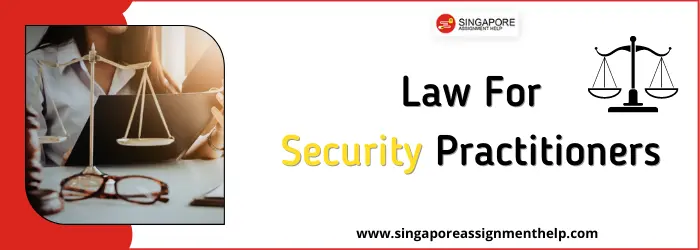 Law For Security Practitioners Assignment Sample Singapore
