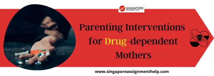 Parenting Interventions for drug-dependent Mothers Essay Singapore