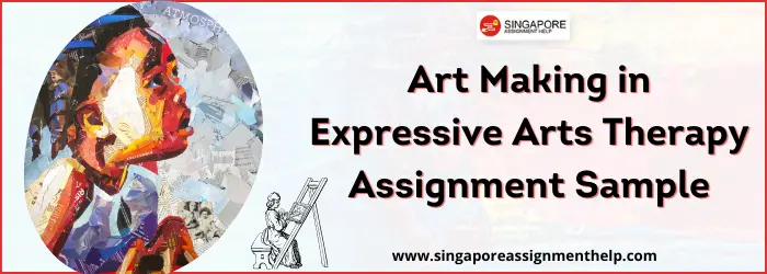 XAT 509 Art Making in Expressive Arts Therapy Assignment Sample SUSS, Singapore