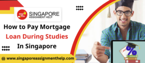 How to Pay Mortgage Loan During Studies In Singapore