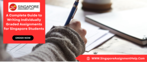A Complete Guide to Writing Individually Graded Assignments for Singapore Students