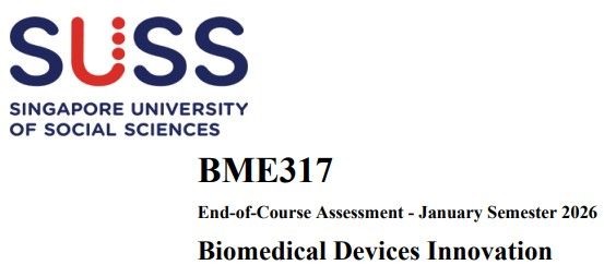 BME317 Biomedical Devices Innovation End-of-Course Assessment Jan 2026 | SUSS